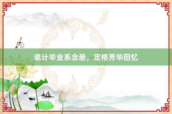 诡计毕业系念册，定格芳华回忆