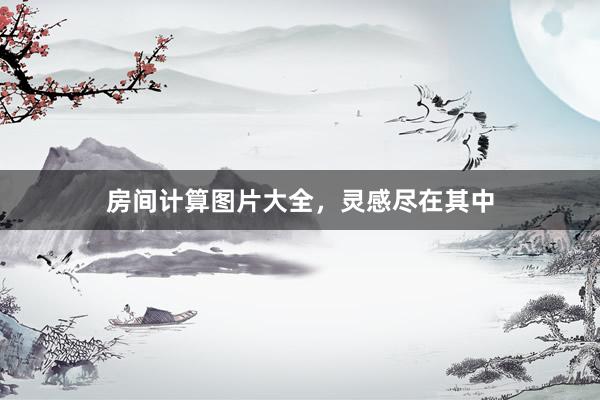 房间计算图片大全，灵感尽在其中